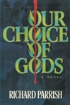 Parrish, Richard / Our Choice Of Gods / First Edition Book