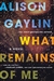 Gaylin, Alison | What Remains of Me | Signed First Edition Copy