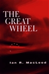 MacLeod, Ian R. | Great Wheel, The | First Edition Book