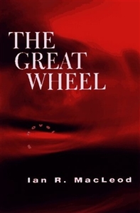 MacLeod, Ian R. | Great Wheel, The | First Edition Book