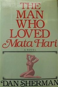 Sherman, Dan | Man Who Loved Mata Hari, The | First Edition Book